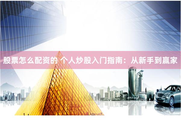 股票怎么配资的 个人炒股入门指南：从新手到赢家